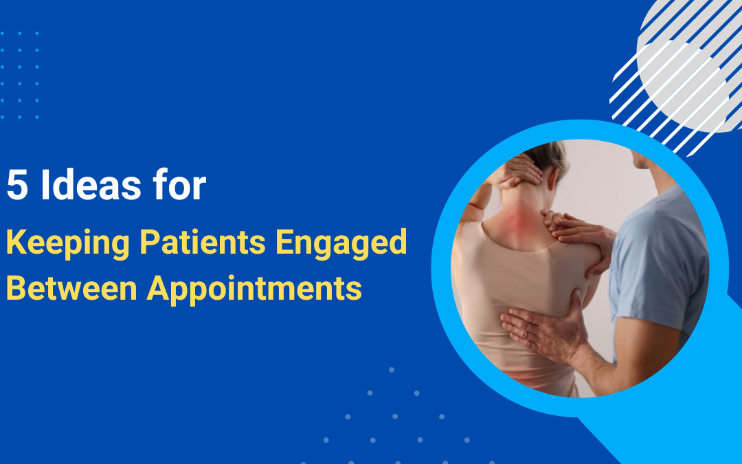 5 Proven Ideas for Keeping Patients Engaged Between Appointments