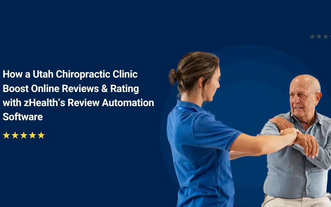 How a Utah Chiropractic Clinic Boosts Online Reviews & Rating with zHealth’s Review Automation Software