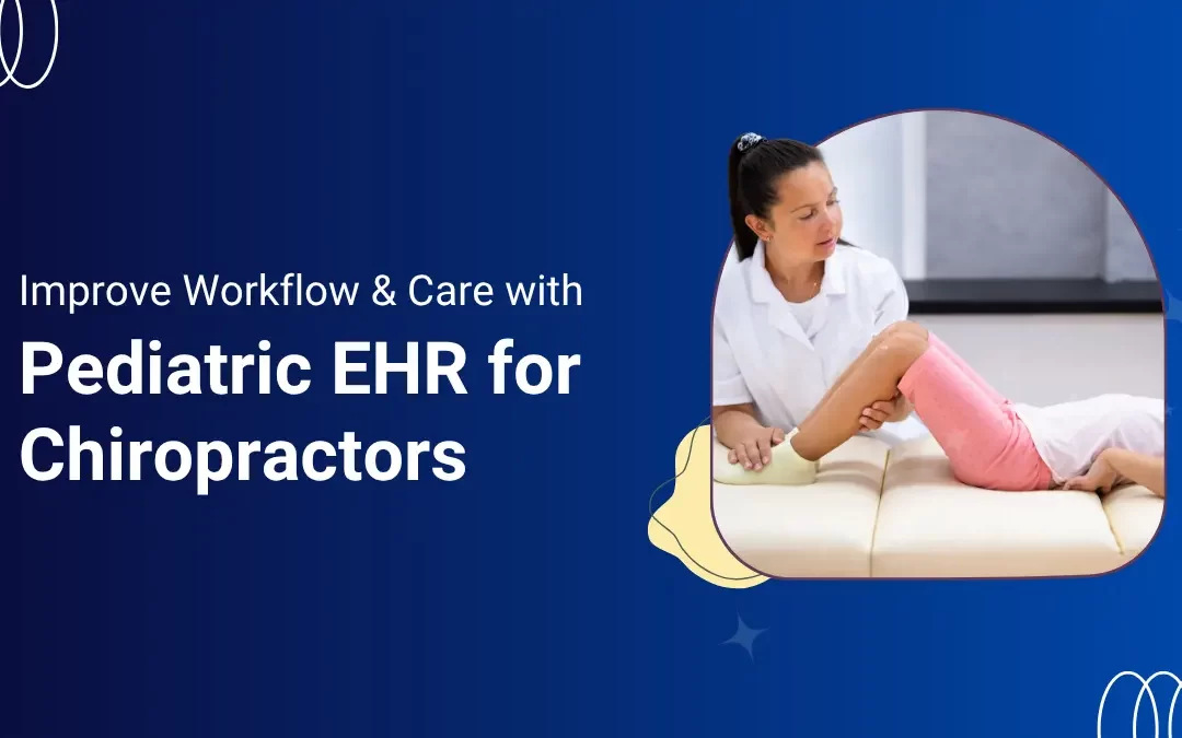 Improve Workflow & Care with Pediatric EHR for Chiropractors