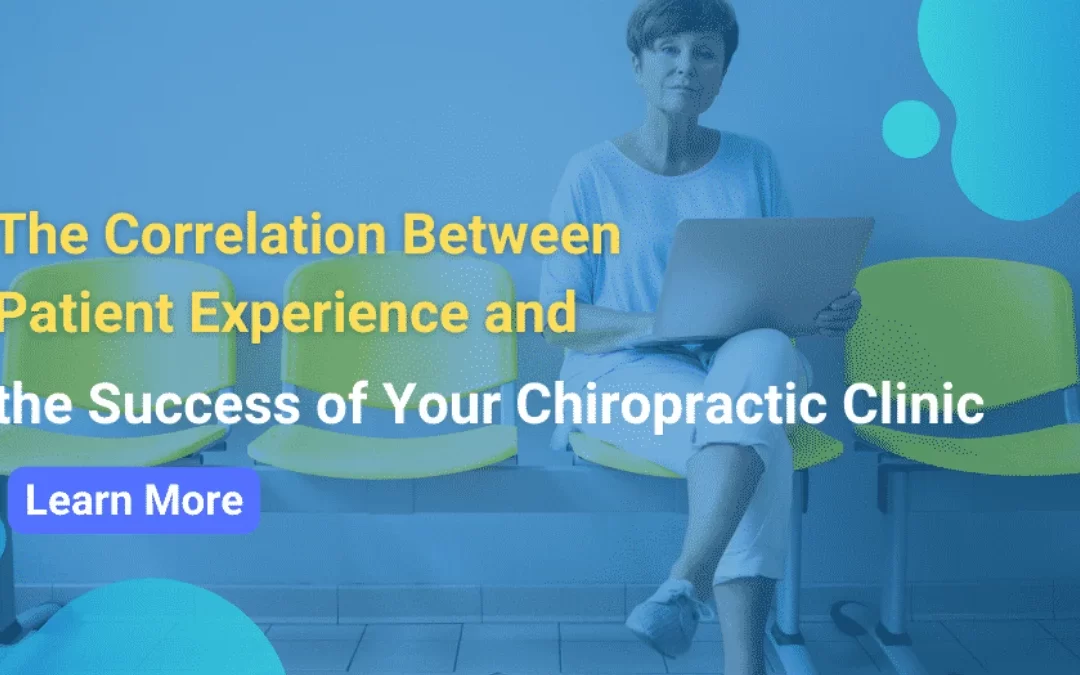 The Correlation Between Patient Experience and the Success of Your Chiropractic Clinic